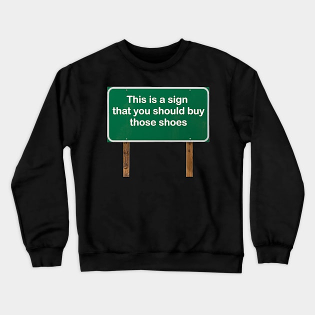 This is a sign that you should buy those shoes! Crewneck Sweatshirt by Green Sign